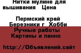 Нитки мулине для вышивания › Цена ­ 5 000 - Пермский край, Березники г. Хобби. Ручные работы » Картины и панно   